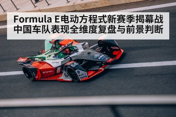 Formula E电动方程式新赛季揭幕战中国车队表现全维度复盘与前景判断 - kaiyun